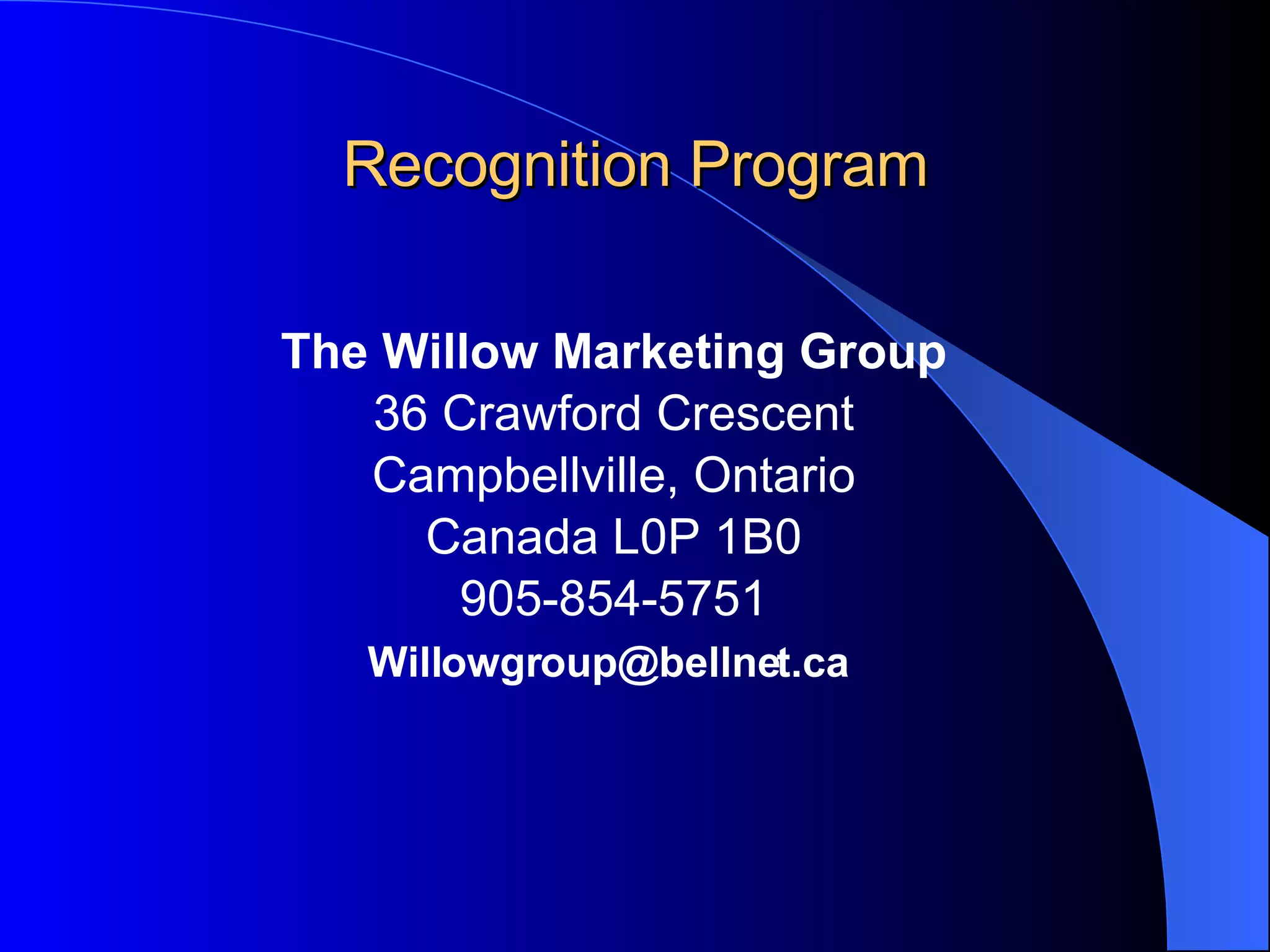 Recognition Program The Willow Marketing Group 36 Crawford Crescent Campbellville, Ontario Canada L0P 1B0 905-854-5751 [email_address]   