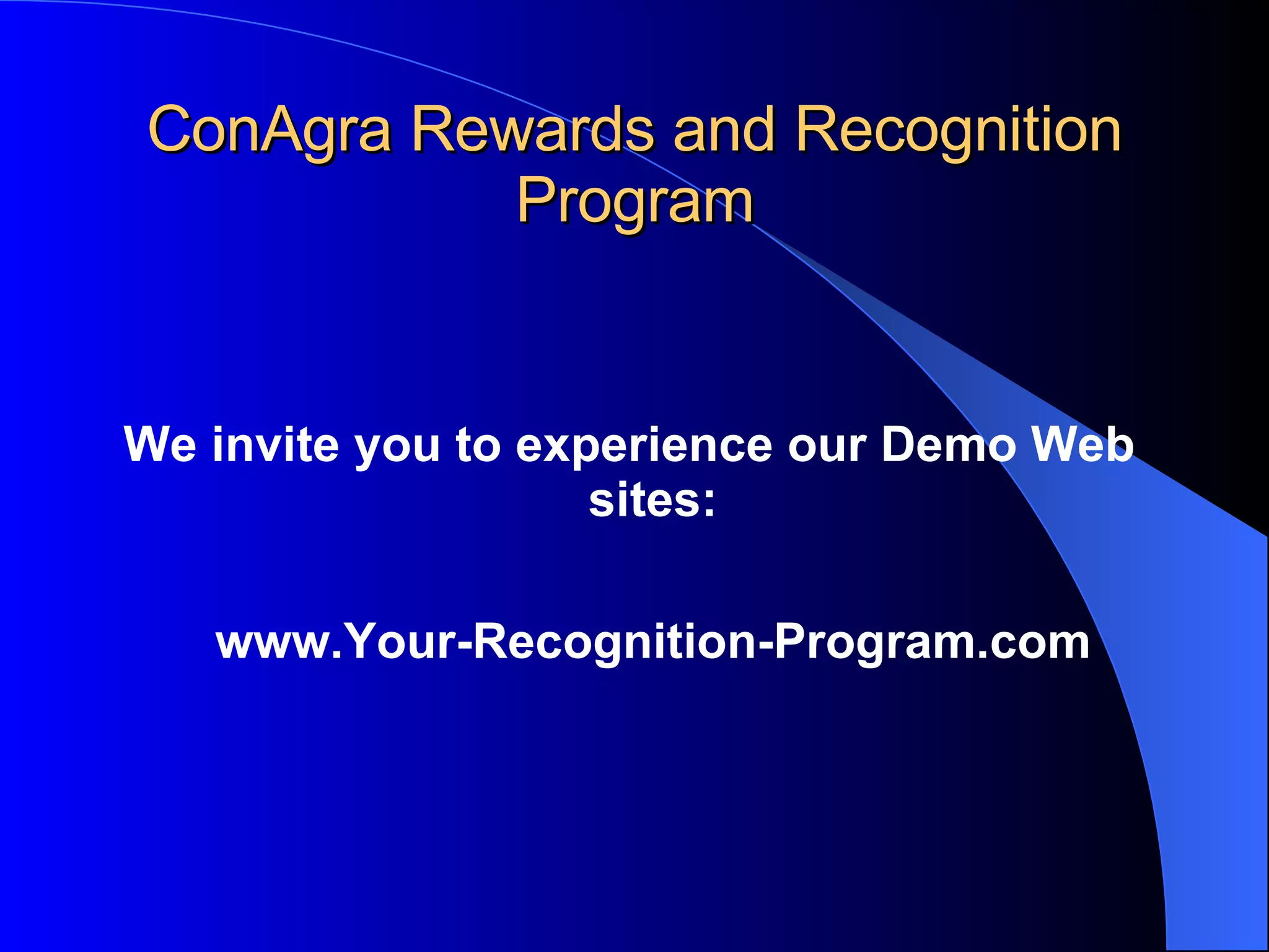 ConAgra Rewards and Recognition Program We invite you to experience our Demo Web sites:   www. Your-Recognition-Program.com   