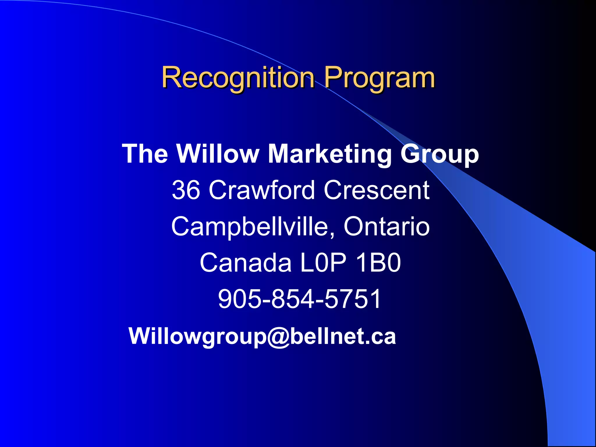 Recognition Program The Willow Marketing Group 36 Crawford Crescent Campbellville, Ontario Canada L0P 1B0 905-854-5751 [email_address]   