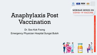 Anaphylaxis Post
Vaccination
Dr. Soo Kok Foong
Emergency Physician Hospital Sungai Buloh
 