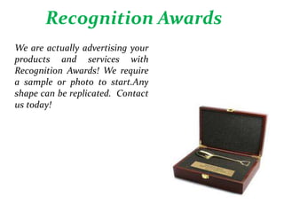 Recognition Awards
We are actually advertising your
products and services with
Recognition Awards! We require
a sample or photo to start.Any
shape can be replicated. Contact
us today!
 