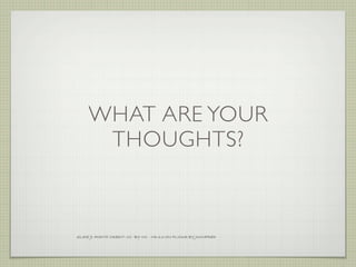 WHAT ARE YOUR
      THOUGHTS?



SLIDE 9: PHOTO CREDIT: CC -BY-NC -ND 2.0 ON FLICKR BY JWINFRED
 