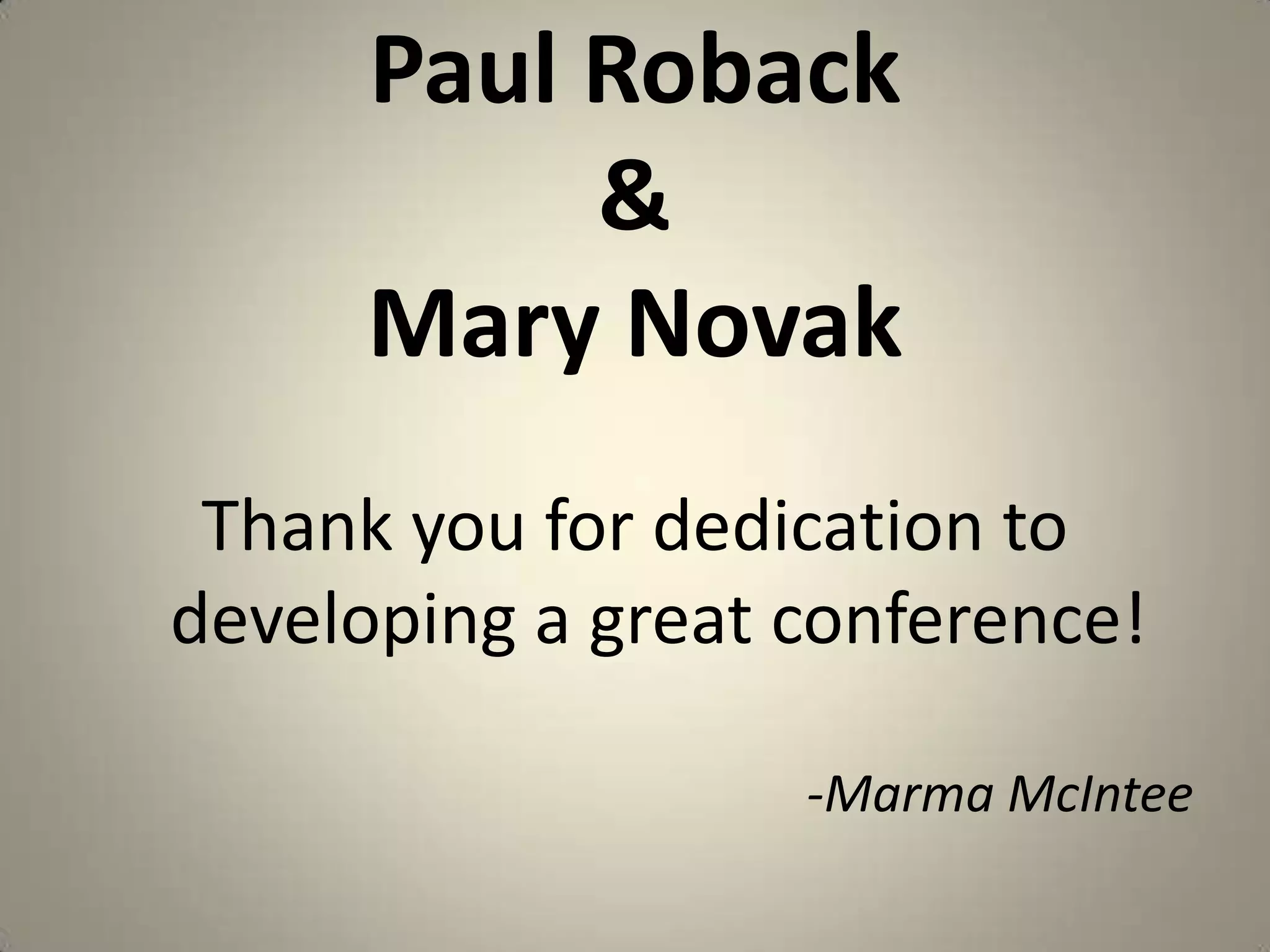 Paul Roback& Mary NovakThank you for dedication to developing a great conference!-MarmaMcIntee