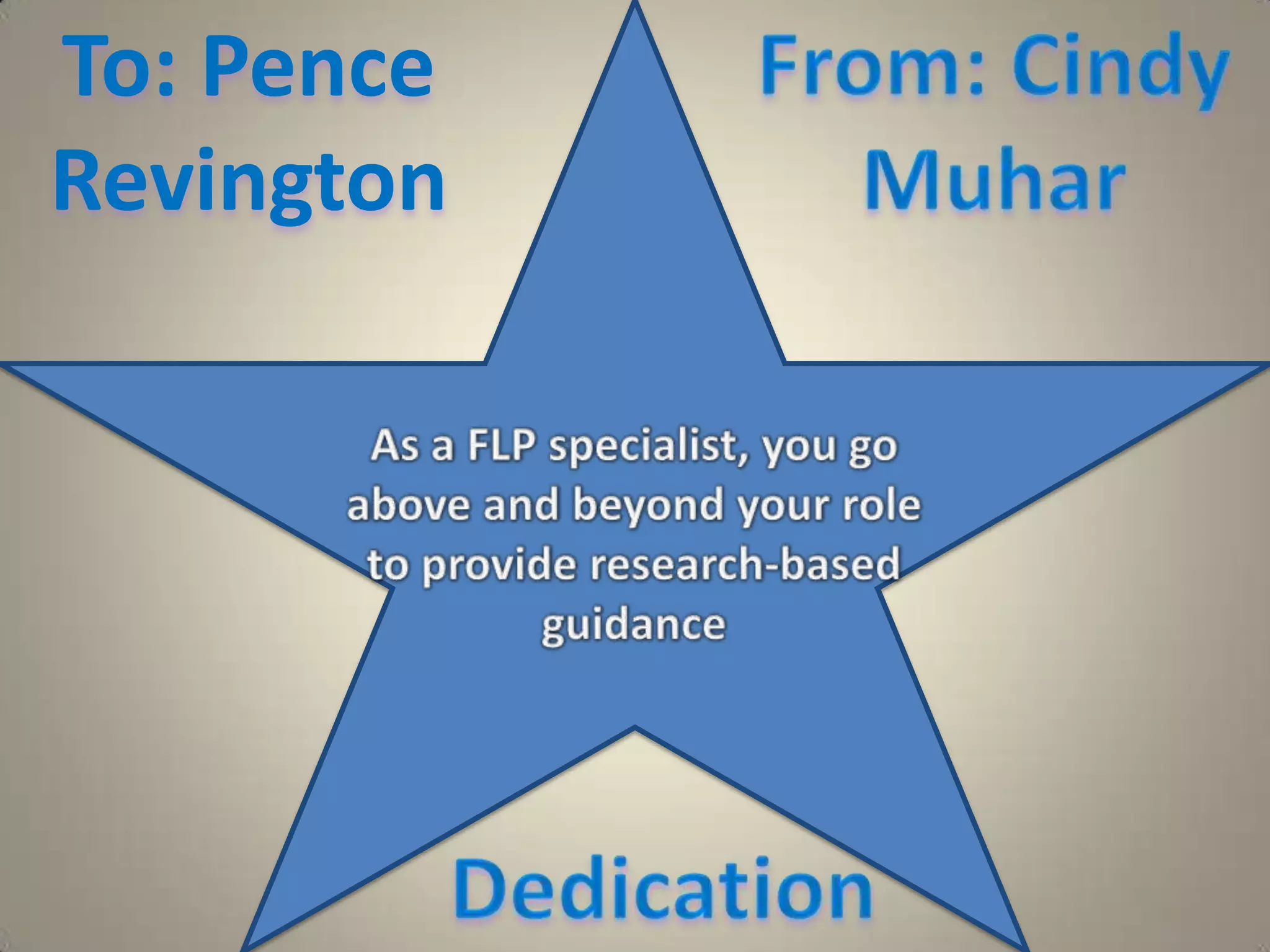 To: Pence RevingtonFrom: Cindy MuharAs a FLP specialist, you go above and beyond your role to provide research-based guidanceDedication
