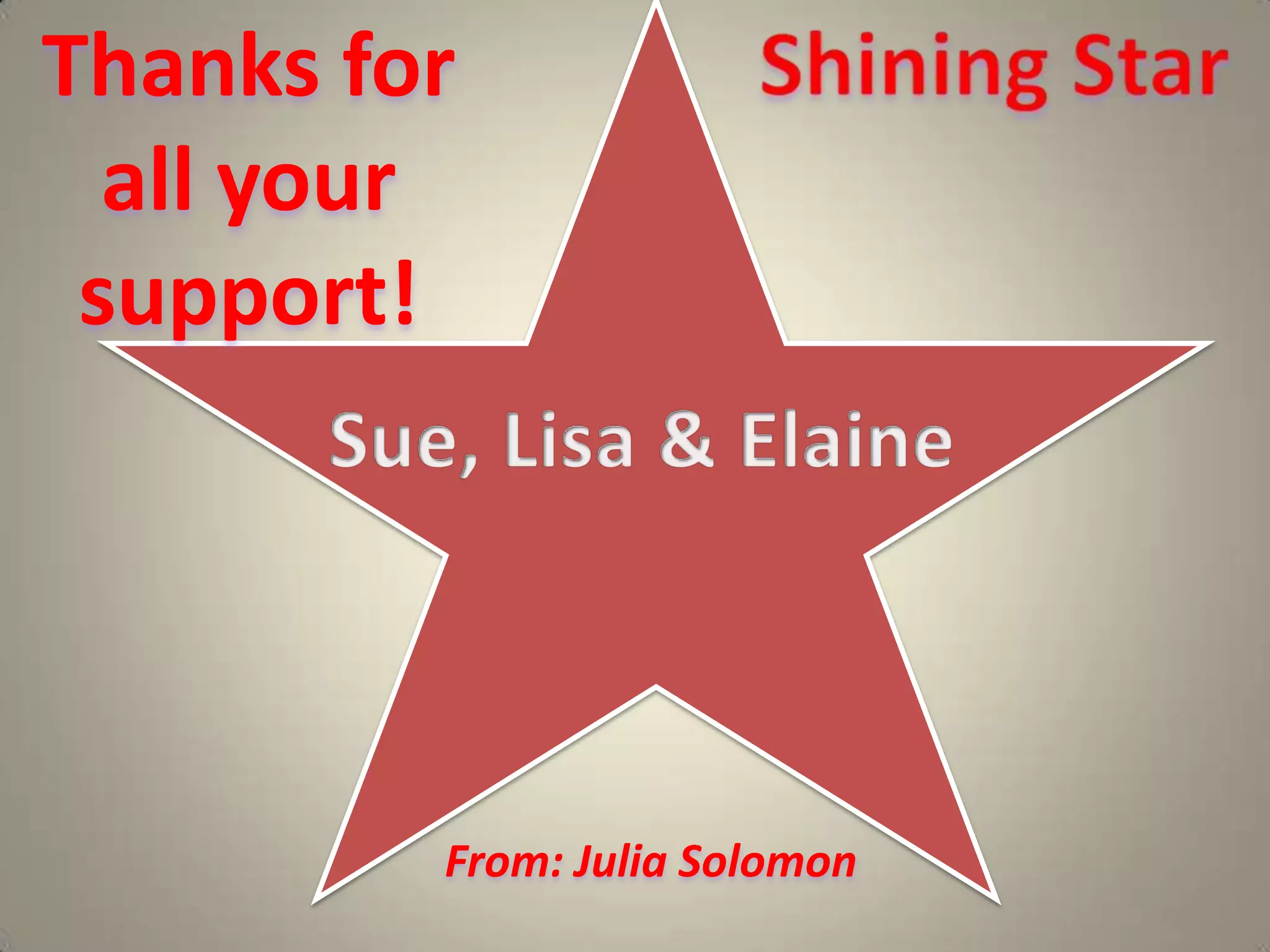 Thanks for all your support!  Shining StarSue, Lisa & ElaineFrom: Julia Solomon  