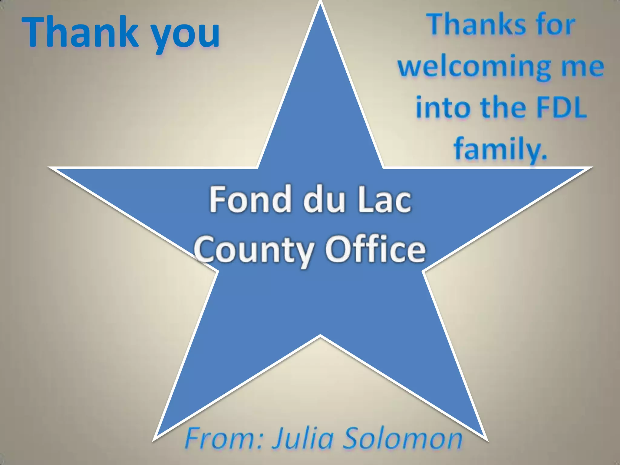Thank you  Thanks for welcoming me into the FDL family.Fond du Lac County OfficeFrom: Julia Solomon