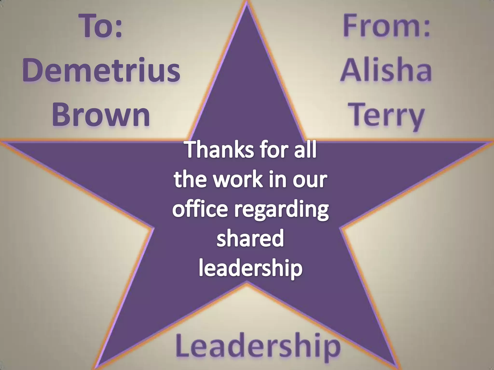 From: Alisha TerryTo: Demetrius BrownThanks for all the work in our office regarding shared leadershipLeadership