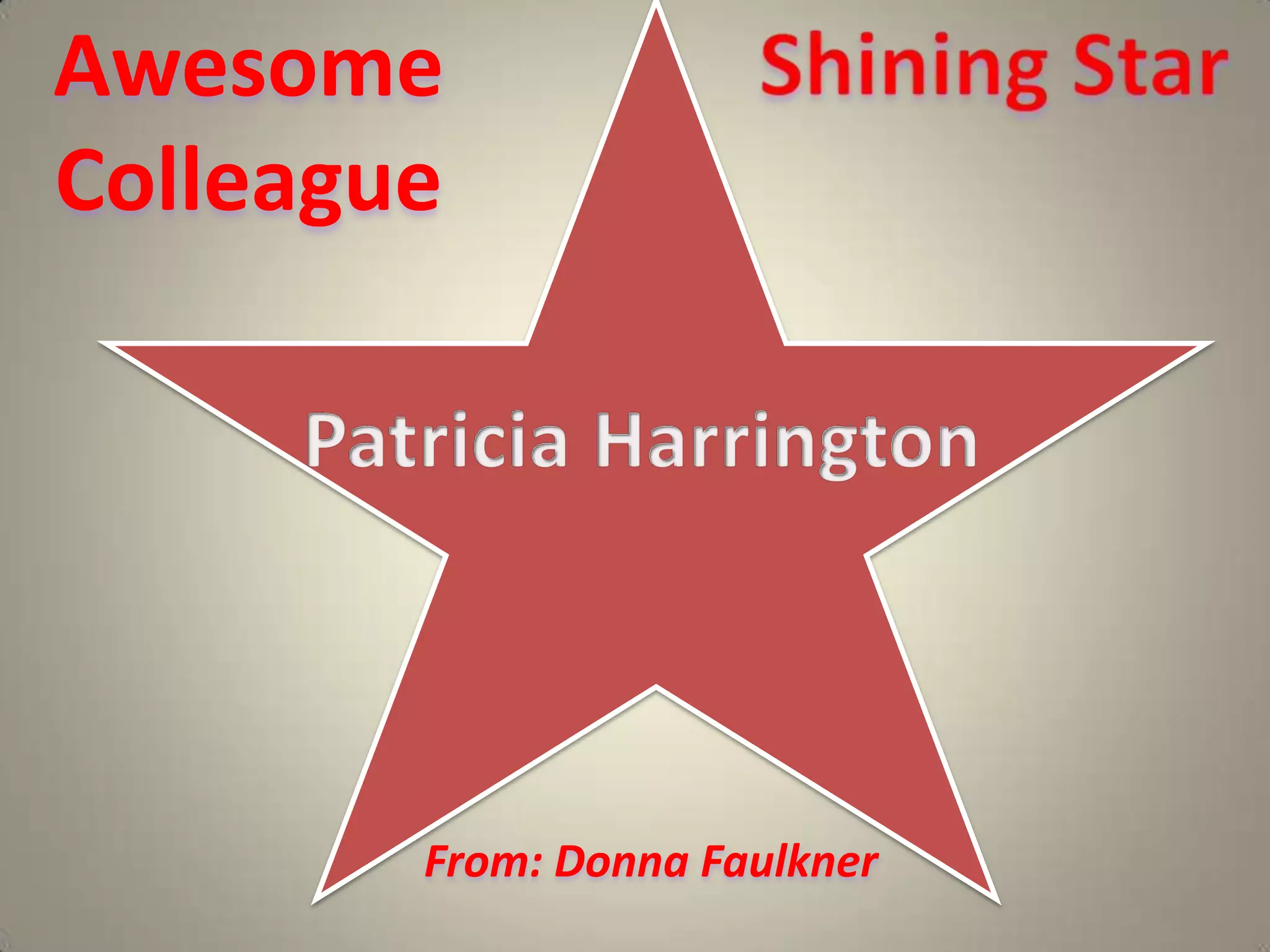 Awesome Colleague  Shining StarPatricia HarringtonFrom: Donna Faulkner  