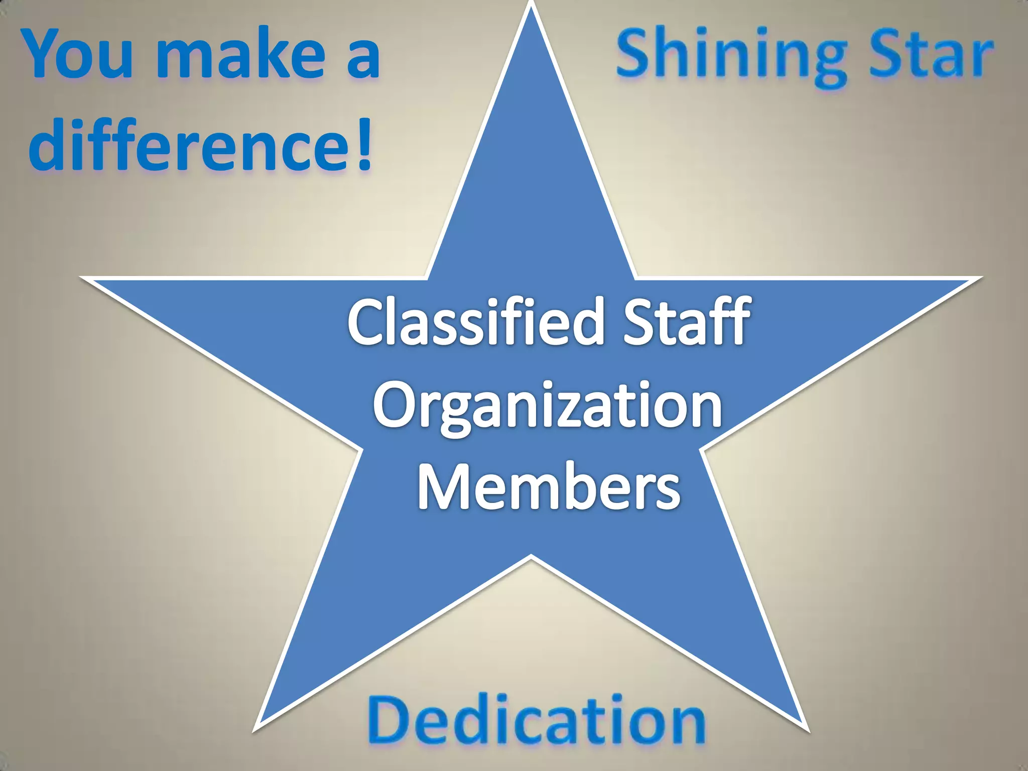 You make a difference!  Shining StarClassified Staff Organization MembersDedication