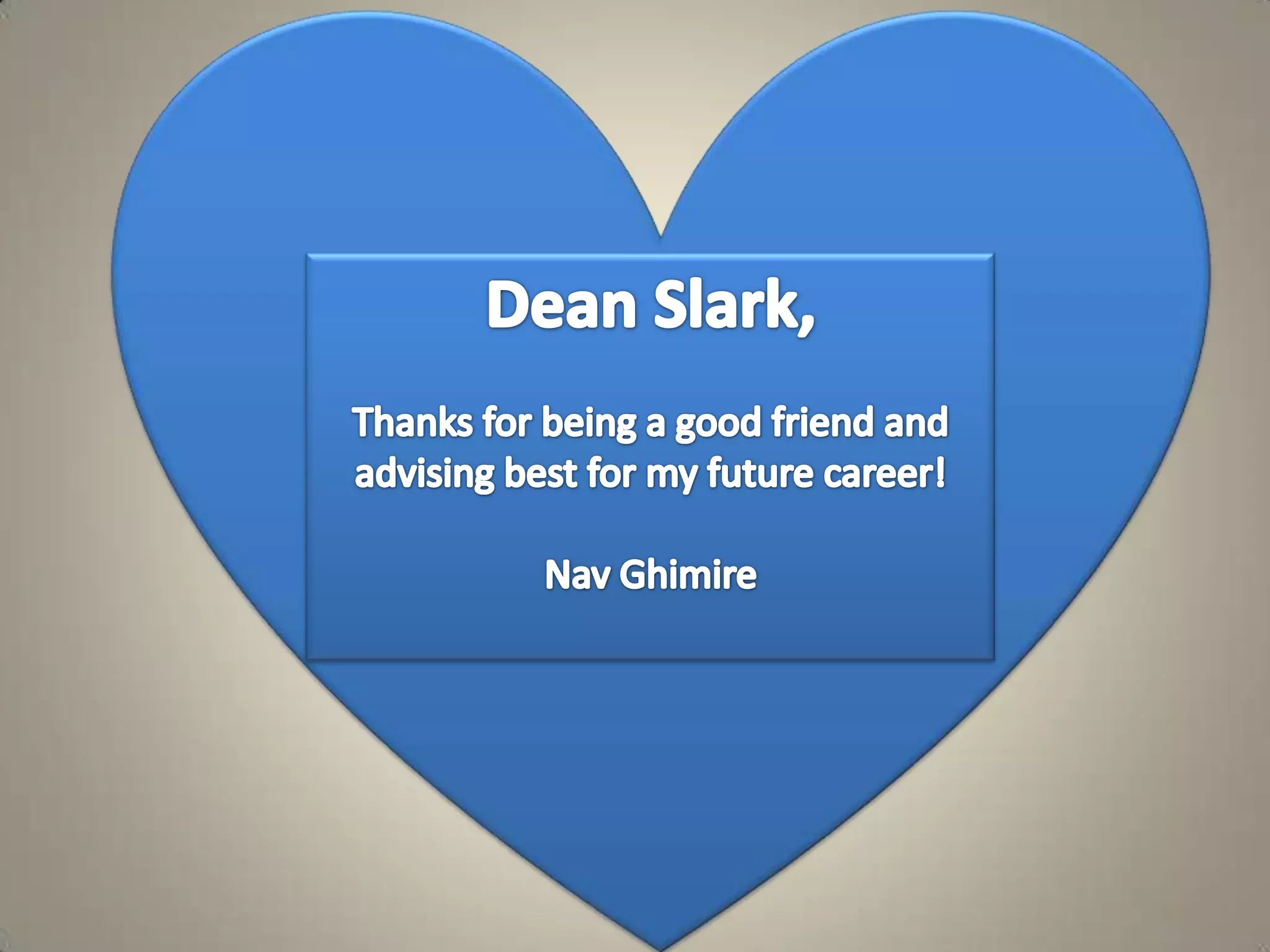 Dean Slark, Thanks for being a good friend and advising best for my future career!NavGhimire