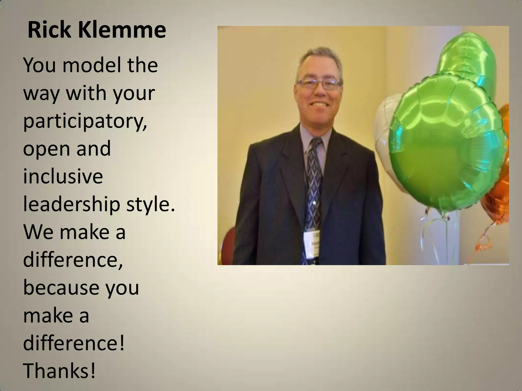 Rick KlemmeYou model the way with your participatory, open and inclusive leadership style. We make a difference, because you make a difference! Thanks!