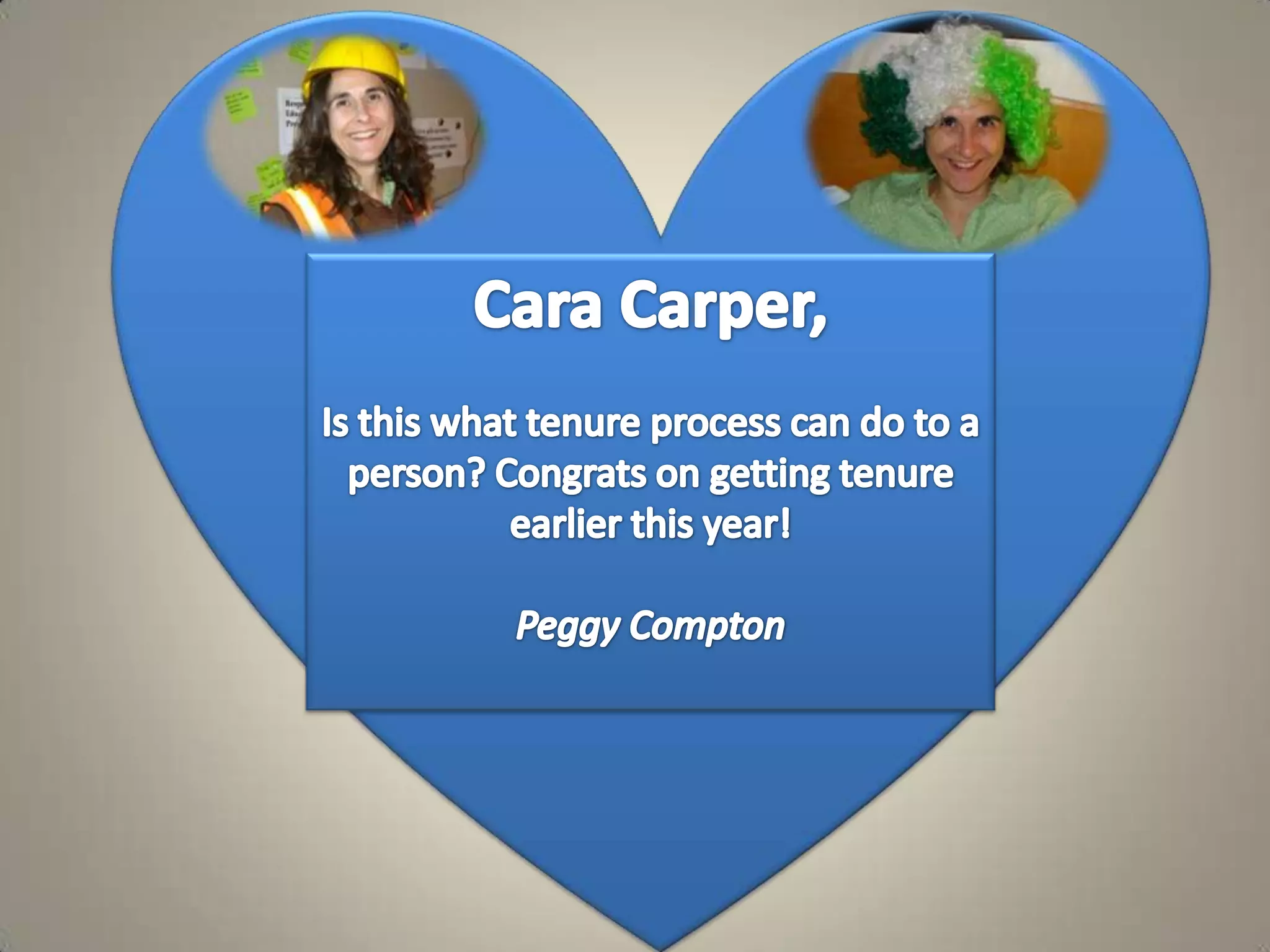 Cara Carper, Is this what tenure process can do to a person? Congrats on getting tenure earlier this year!Peggy Compton