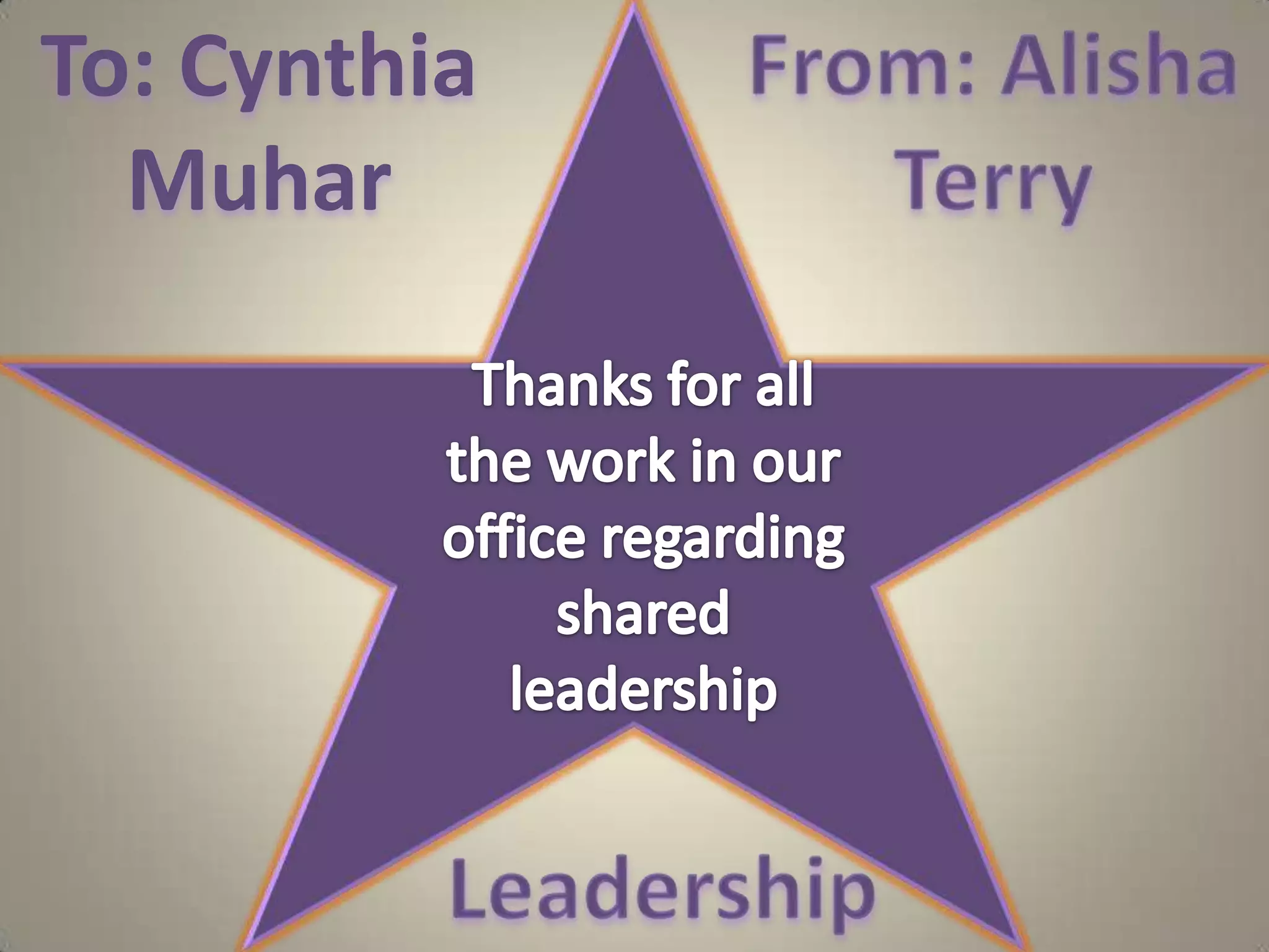 From: Alisha TerryTo: Cynthia MuharThanks for all the work in our office regarding shared leadershipLeadership