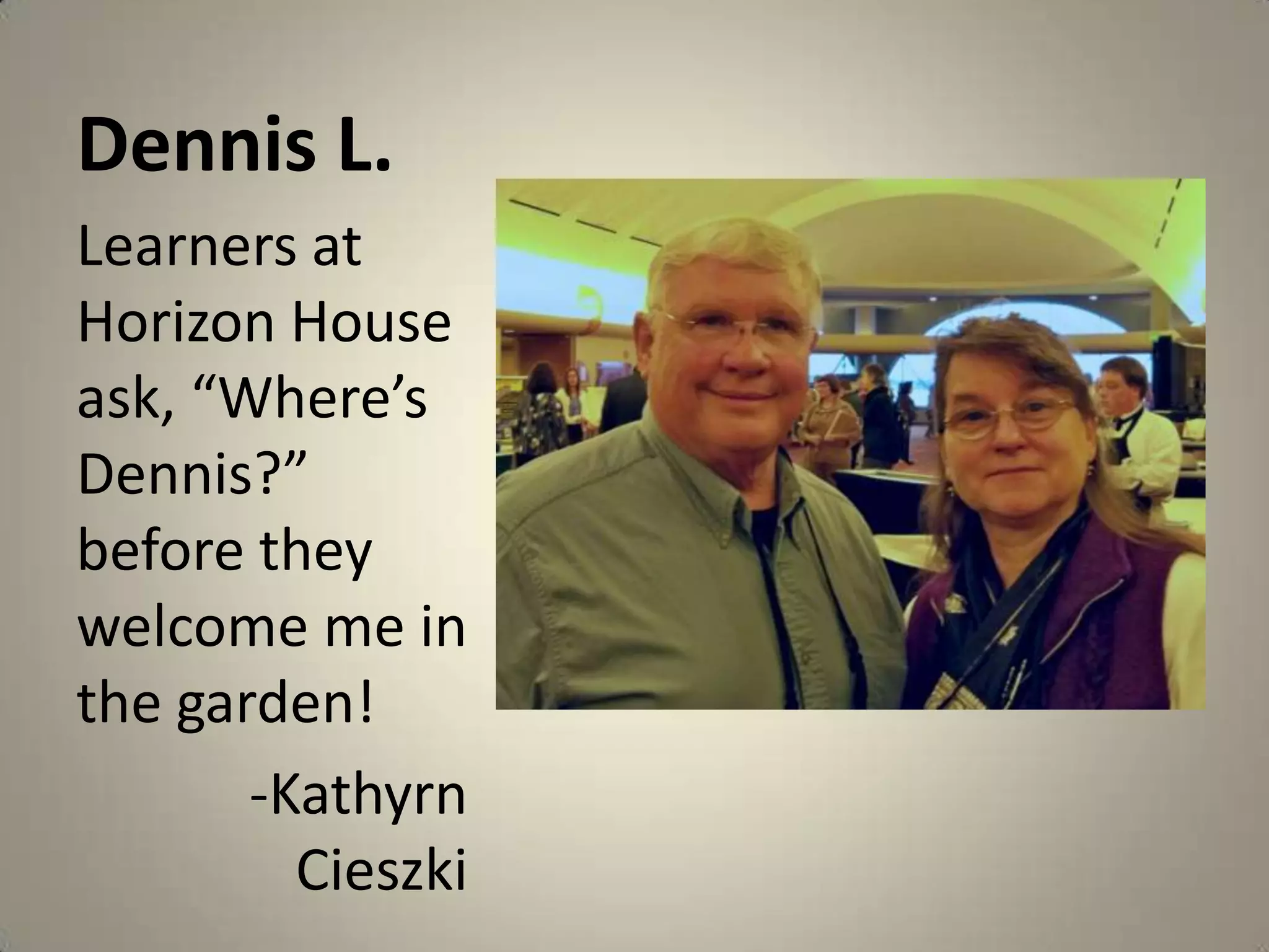 Dennis L.Learners at Horizon House ask, “Where’s Dennis?” before they welcome me in the garden!-KathyrnCieszki