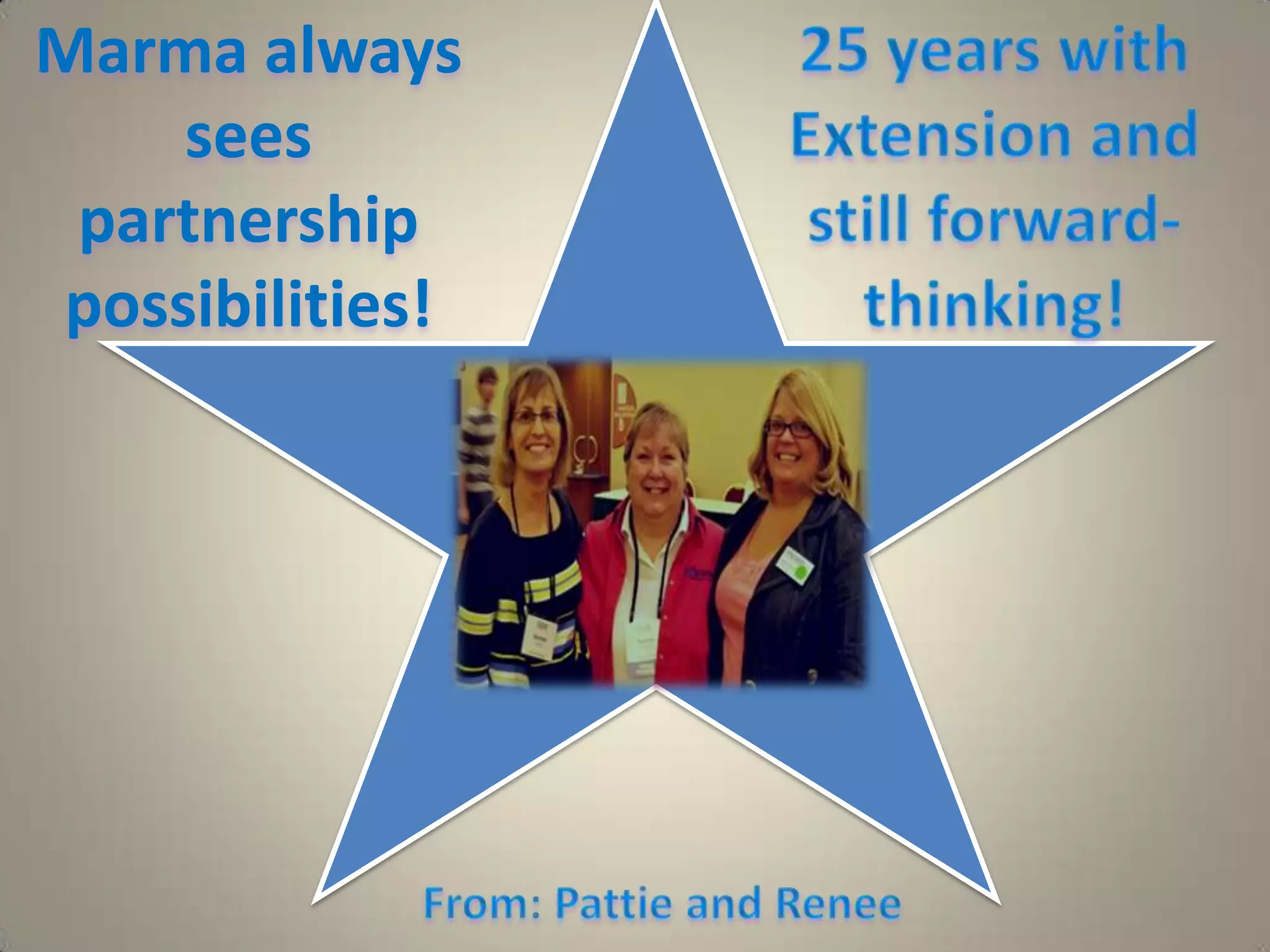 25 years with Extension and still forward-thinking!Marma always sees partnership possibilities!  From: Pattie and Renee