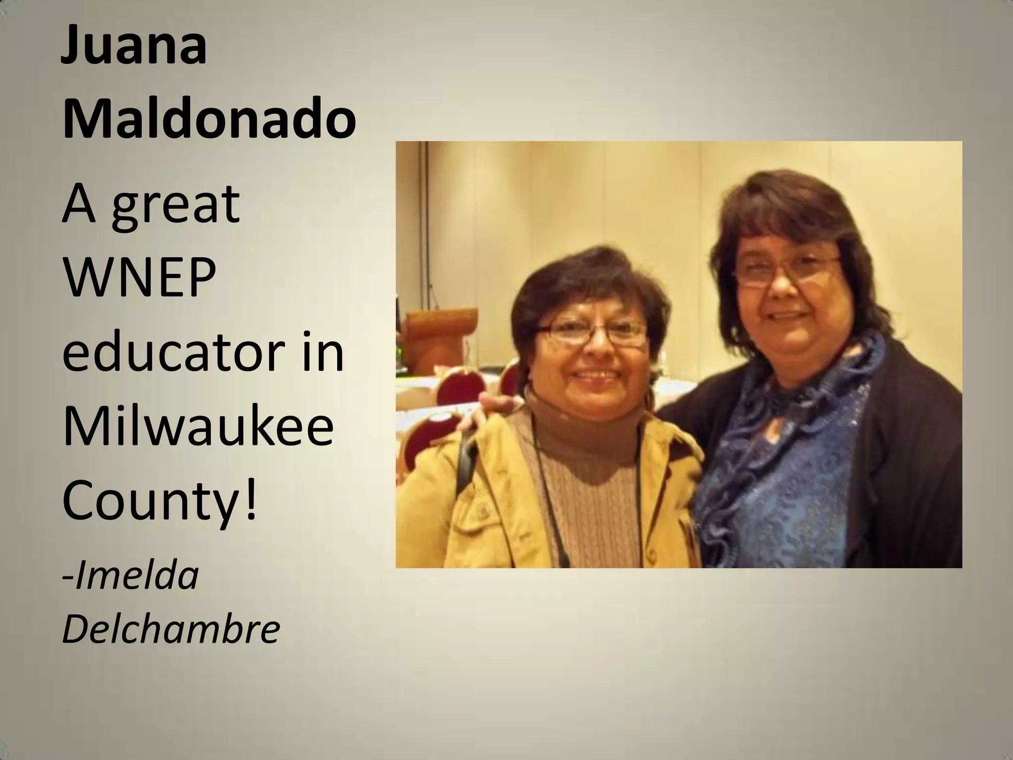 Juana MaldonadoA great WNEP educator in Milwaukee County! -Imelda Delchambre