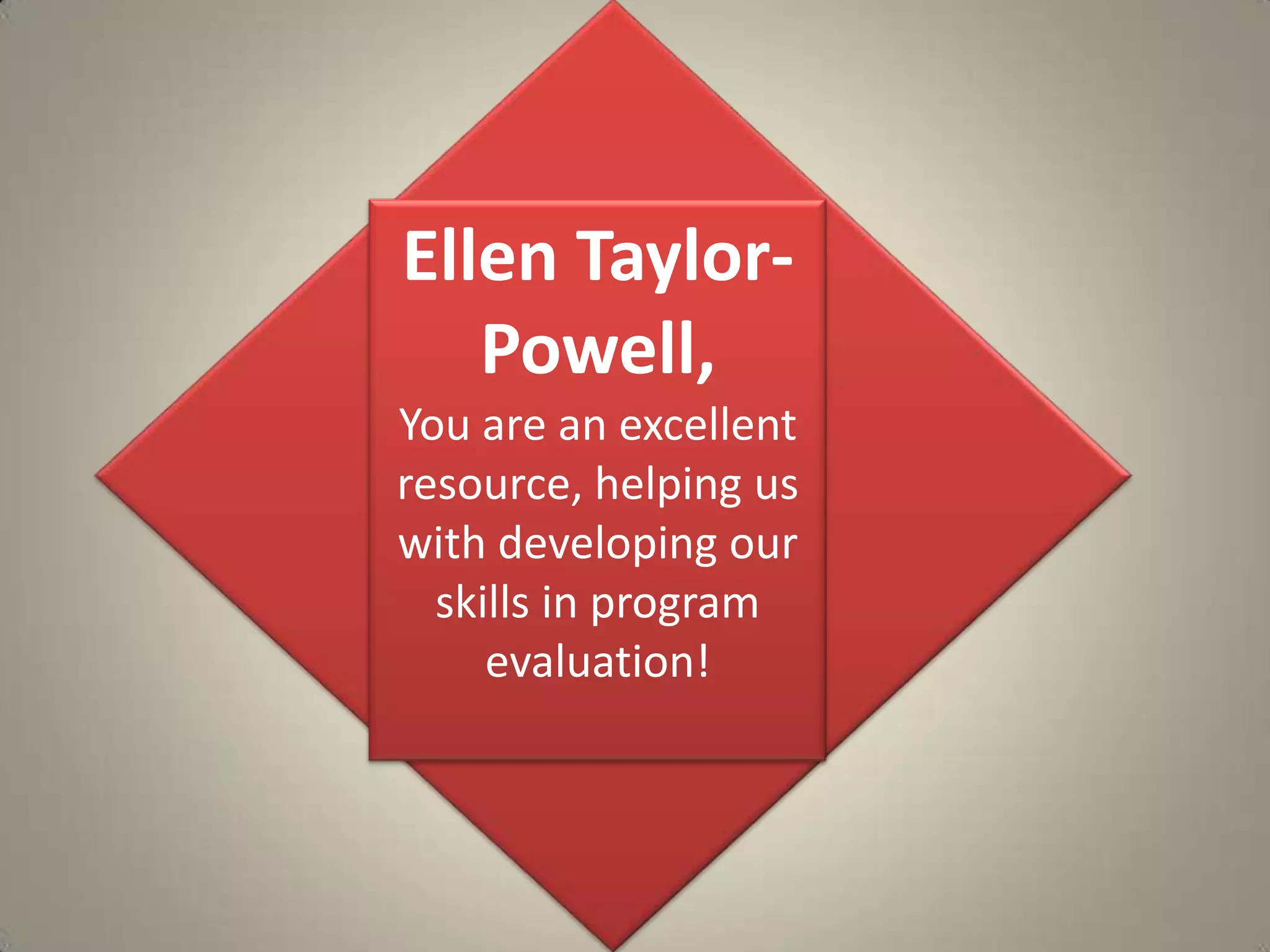 Ellen Taylor-Powell, You are an excellent resource, helping us with developing our skills in program evaluation!