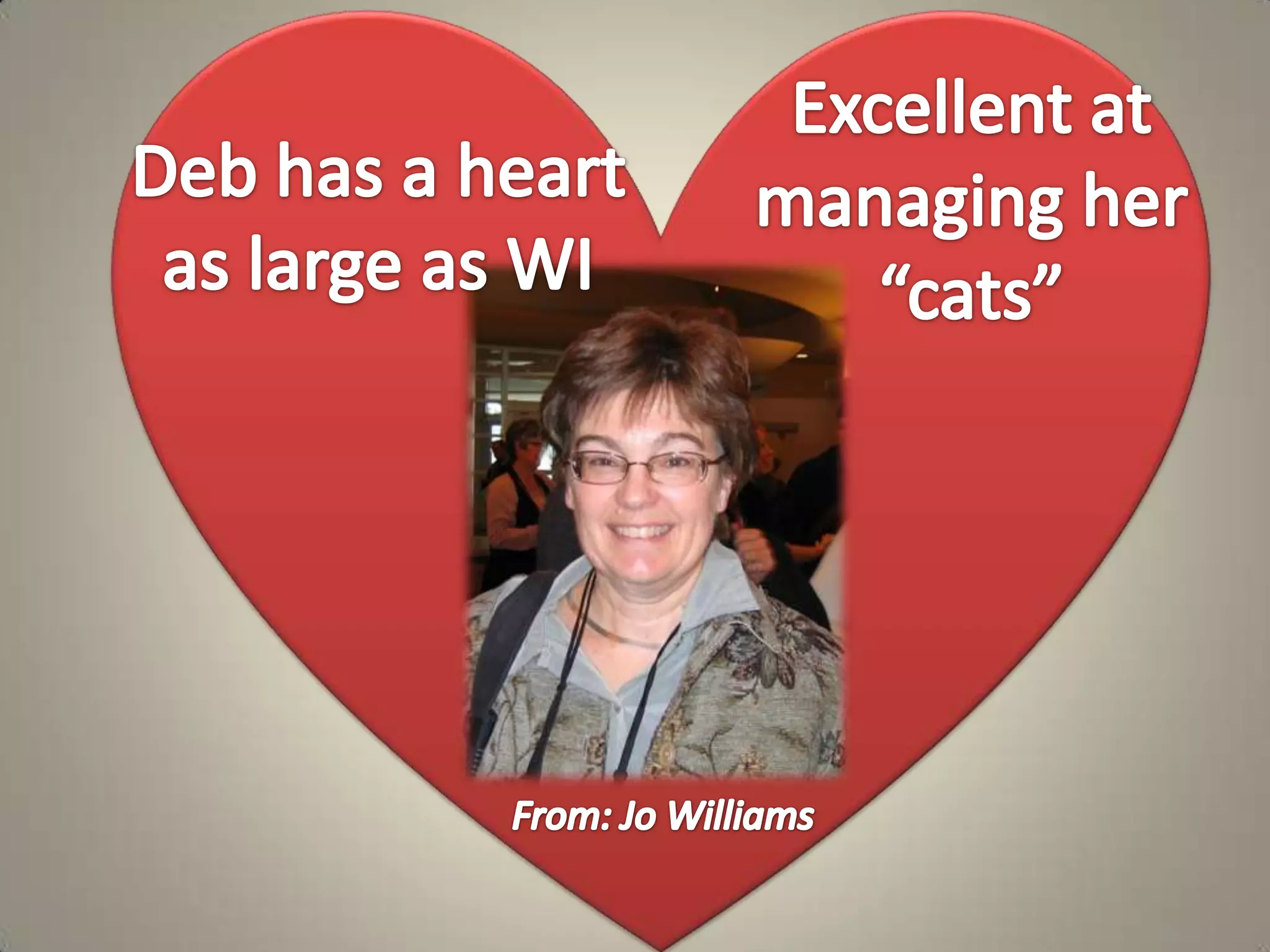Excellent at managing her “cats”Deb has a heart as large as WIFrom: Jo Williams