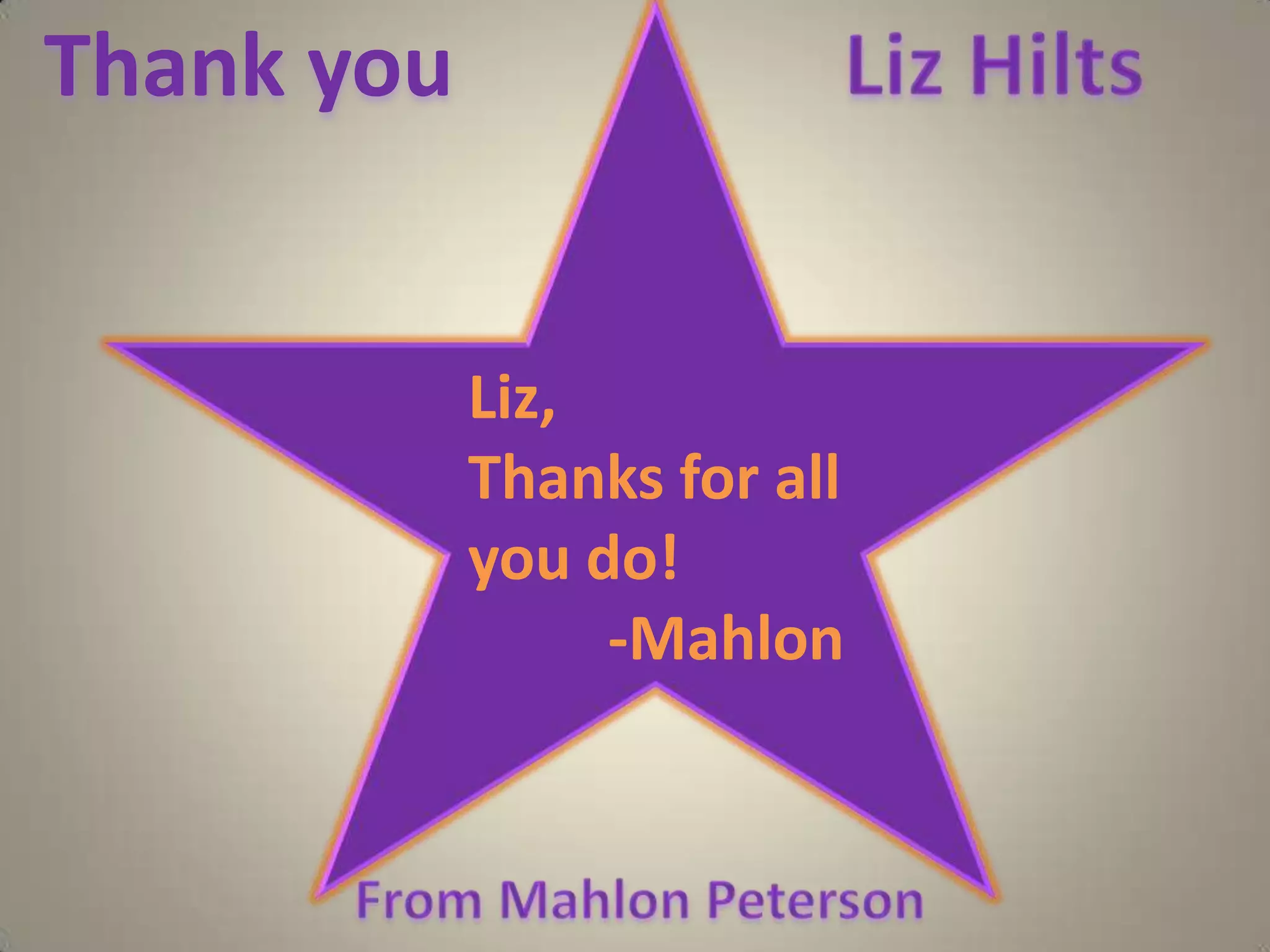 Thank you  Liz HiltsLiz, Thanks for all you do!-MahlonFrom Mahlon Peterson