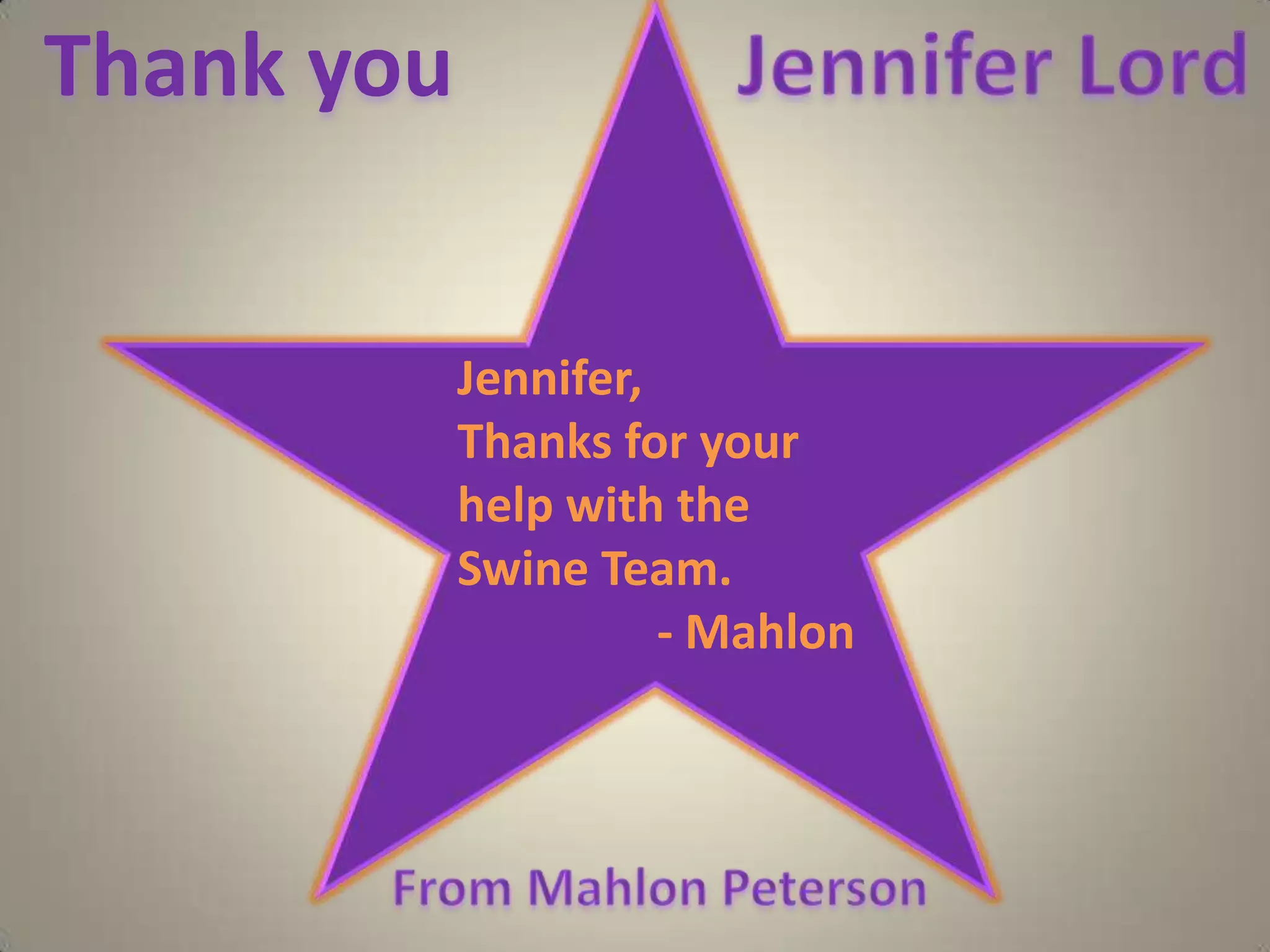 ThankyouJenniferLordJennifer,Thanks for your help with the Swine Team.- MahlonFromMahlonPeterson