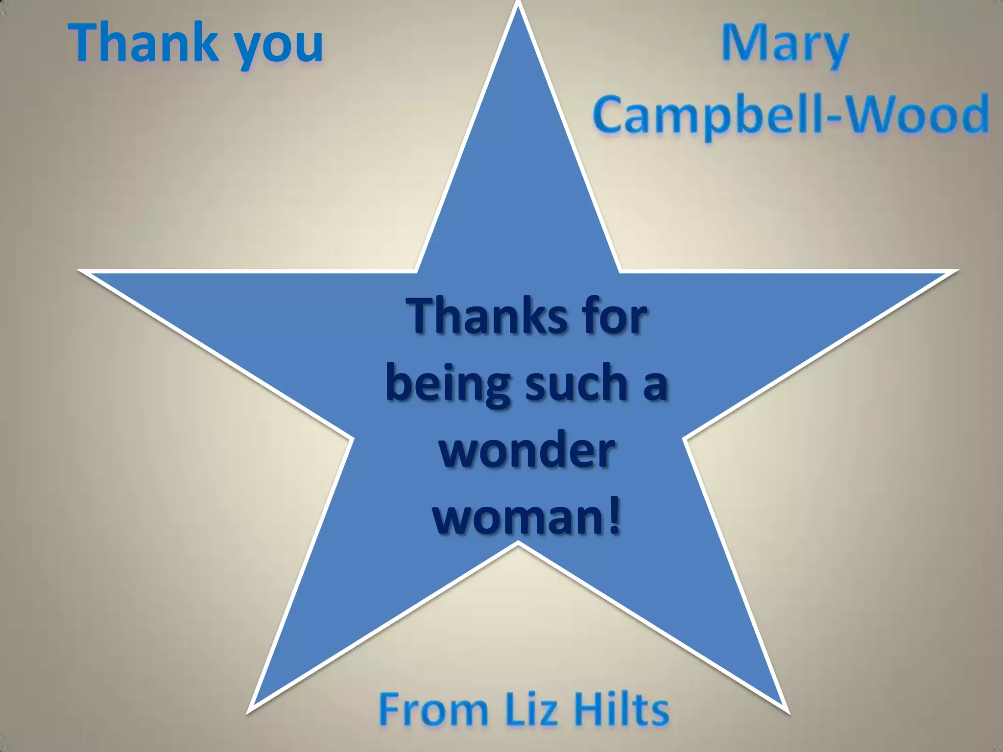 Mary Campbell-WoodThank you  Thanks for being such a wonder woman!From Liz Hilts