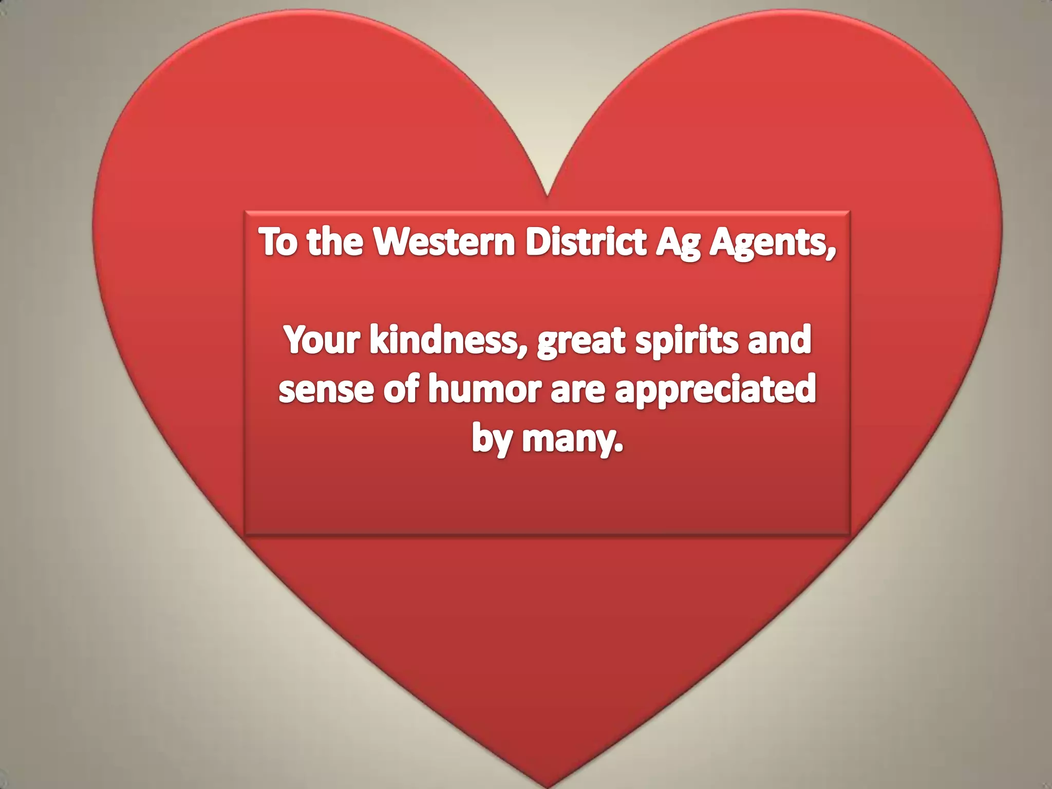To the Western District Ag Agents, Your kindness, great spirits and sense of humor are appreciated by many.