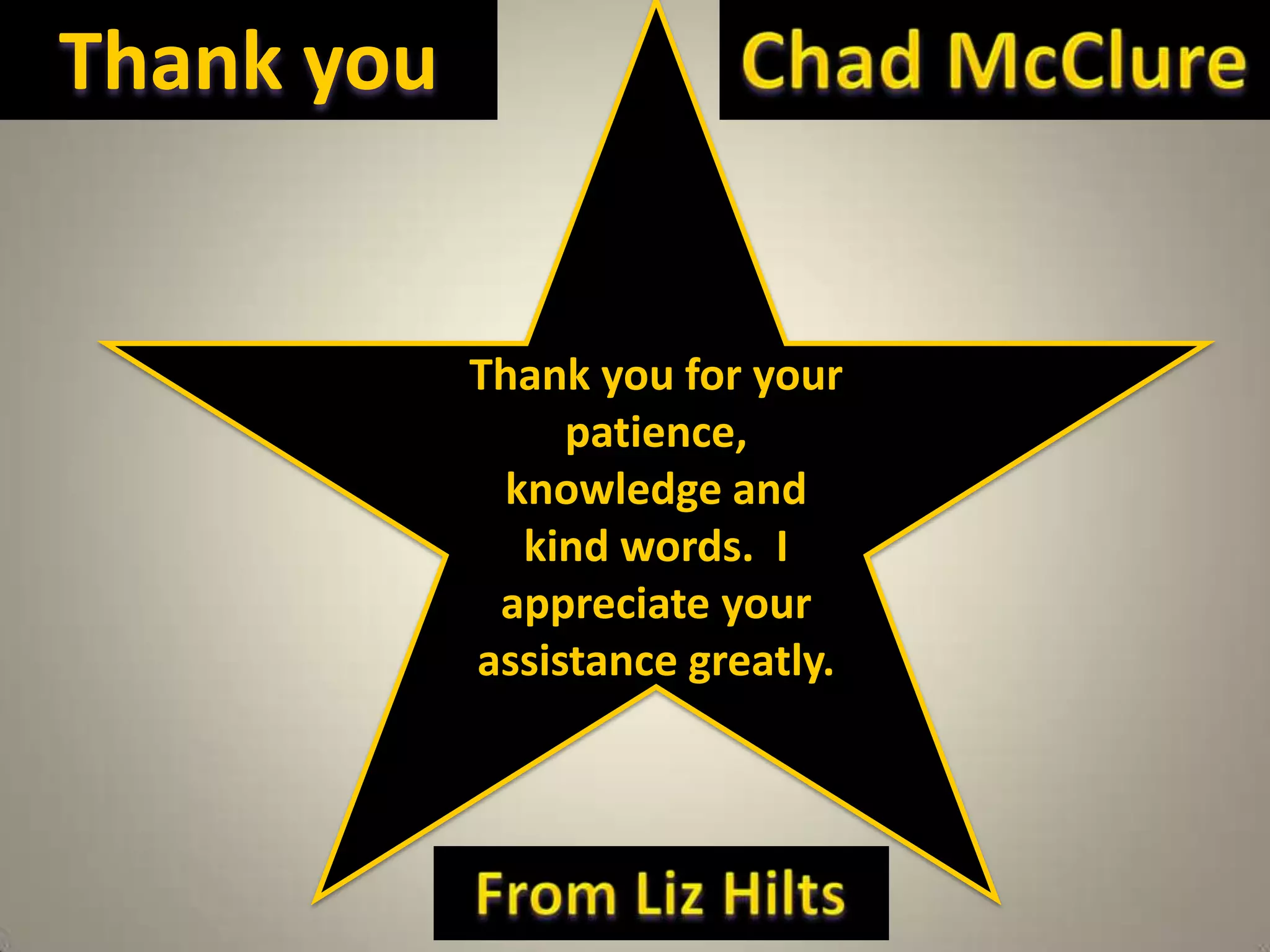 Thank you  Chad McClureThank you for your patience, knowledge and kind words.  I appreciate your assistance greatly.From Liz Hilts