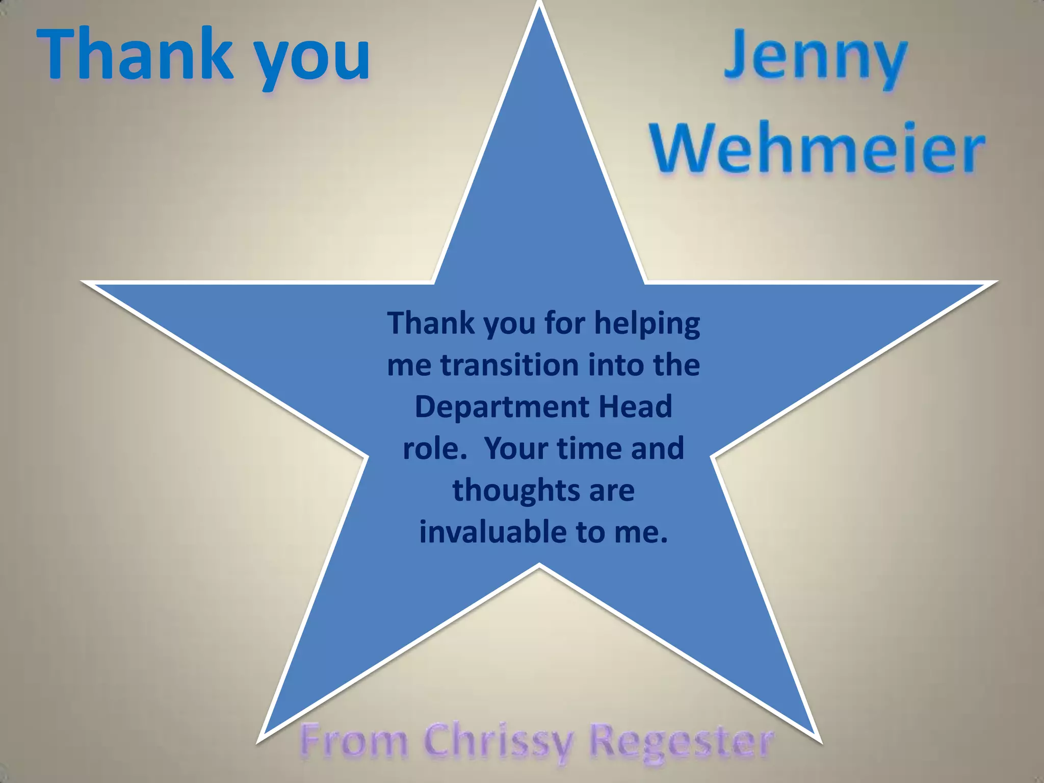 Jenny WehmeierThank you  Thank you for helping me transition into the Department Head role.  Your time and thoughts are invaluable to me.  From ChrissyRegester