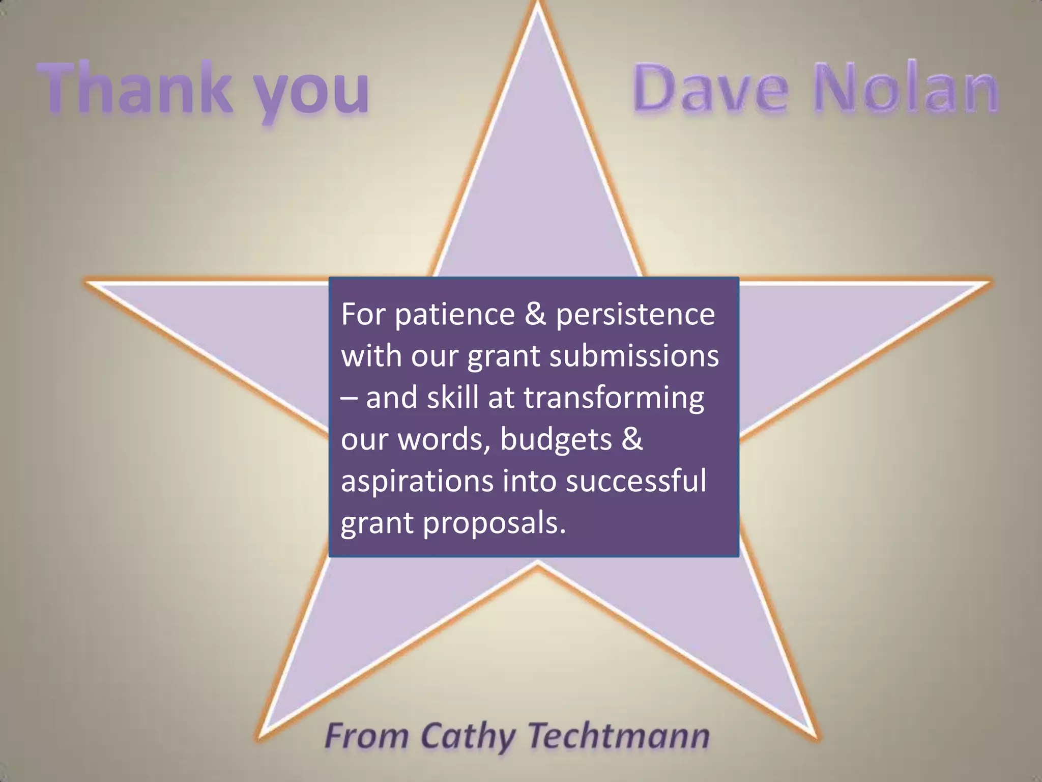 Thank you  Dave NolanFor patience & persistence with our grant submissions – and skill at transforming our words, budgets & aspirations into successful grant proposals.From Cathy Techtmann