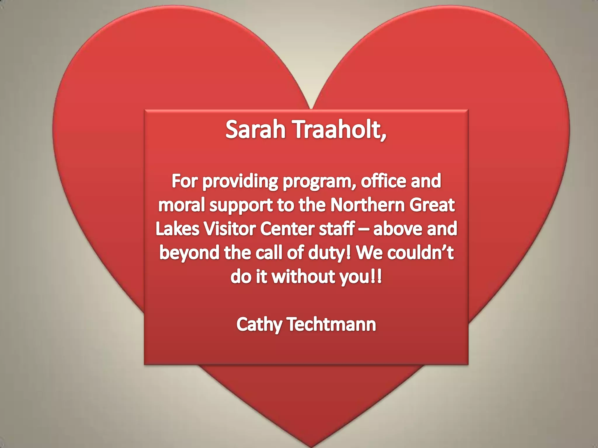 Sarah Traaholt, For providing program, office and moral support to the Northern Great Lakes Visitor Center staff – above and beyond the call of duty! We couldn’t do it without you!!Cathy Techtmann