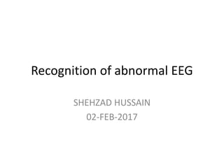 Recognition of abnormal EEG
SHEHZAD HUSSAIN
02-FEB-2017
 