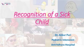 Recognition of a Sick
Child
Dr. Ankur Puri
Pediatric Intensivist
Amritdhara Hospital
 