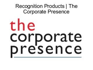 Recognition Products | The
Corporate Presence

 