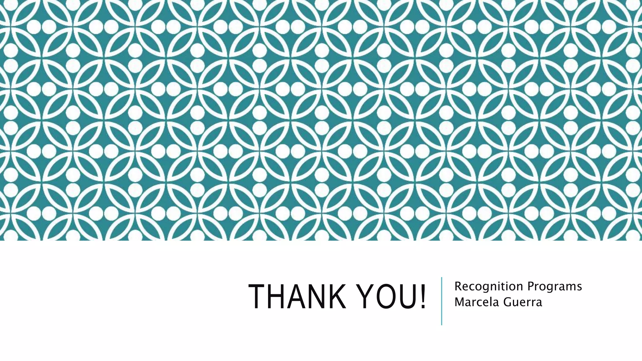 THANK YOU!
Recognition Programs
Marcela Guerra
 