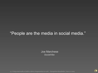 “ People are the media in social media.”  Joe Marchese SocialVibe  