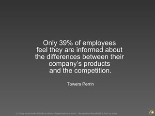 Only 39% of employees  feel they are informed about  the differences between their  company’s products  and the competition. Towers Perrin 