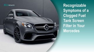 Recognizable
Symptoms of a
Clogged Fuel
Tank Screen
Filter in Your
Mercedes
 