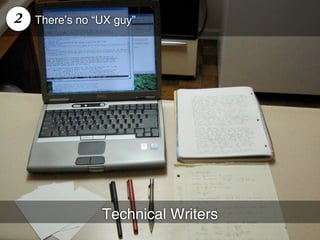 2   There’s no “UX guy”




                Technical Writers
 