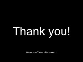 Thank you!
  follow me on Twitter: @luckymethod
 