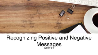 Recognizing Positive and Negative
Messages
Week 6-7
 