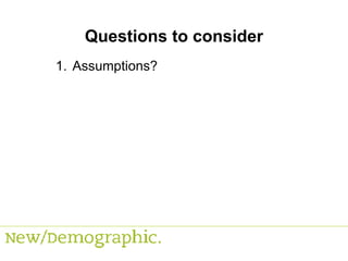 Questions to consider Assumptions? 