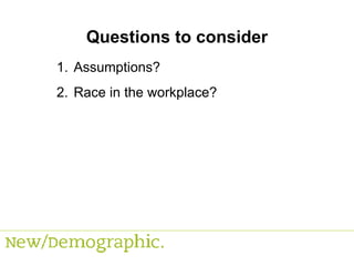 Questions to consider Assumptions? Race in the workplace? 