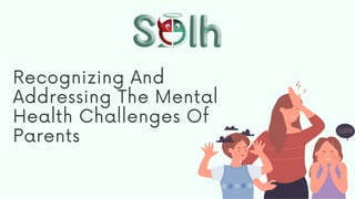 Recognizing and Addressing the Mental Health Challenges of Parents ...