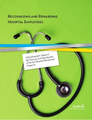 Recognizing and Rewarding
Hospital Employees
A Revealing New Study of
the Practices and Opportunities
of Current Hospital Motivational
Programs
 