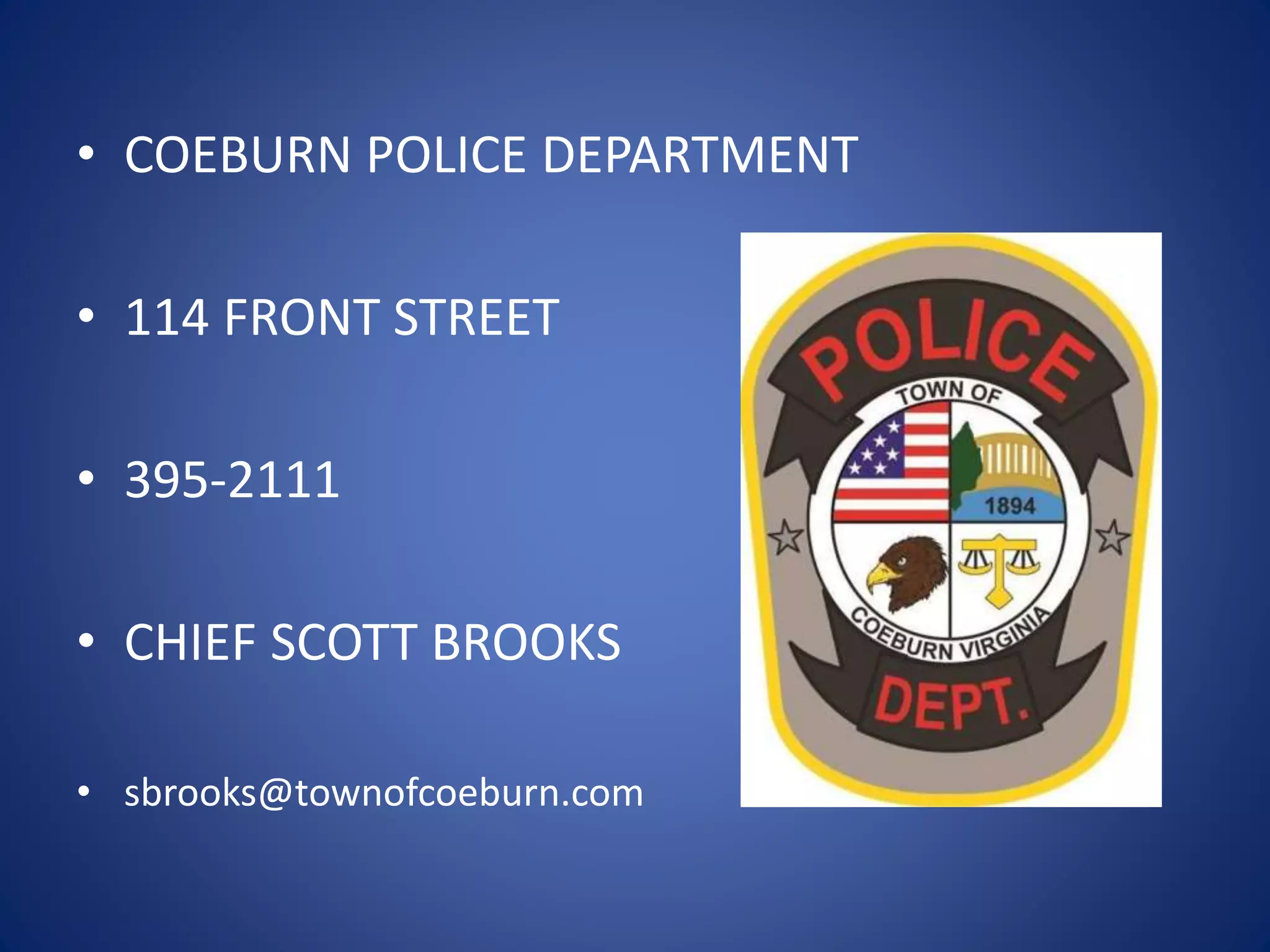 • COEBURN POLICE DEPARTMENT 
• 114 FRONT STREET 
• 395-2111 
• CHIEF SCOTT BROOKS 
• sbrooks@townofcoeburn.com 
