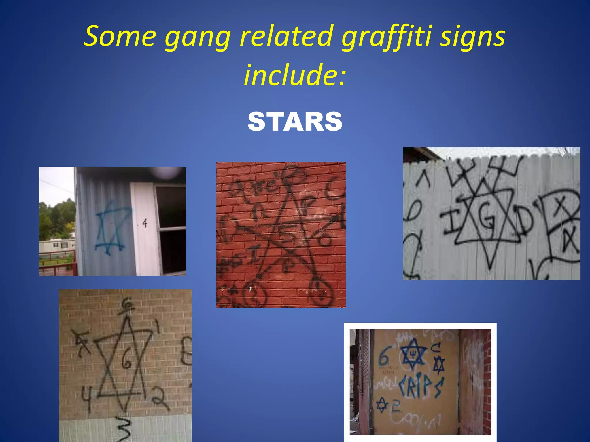 Some gang related graffiti signs 
include: 
STARS 
 