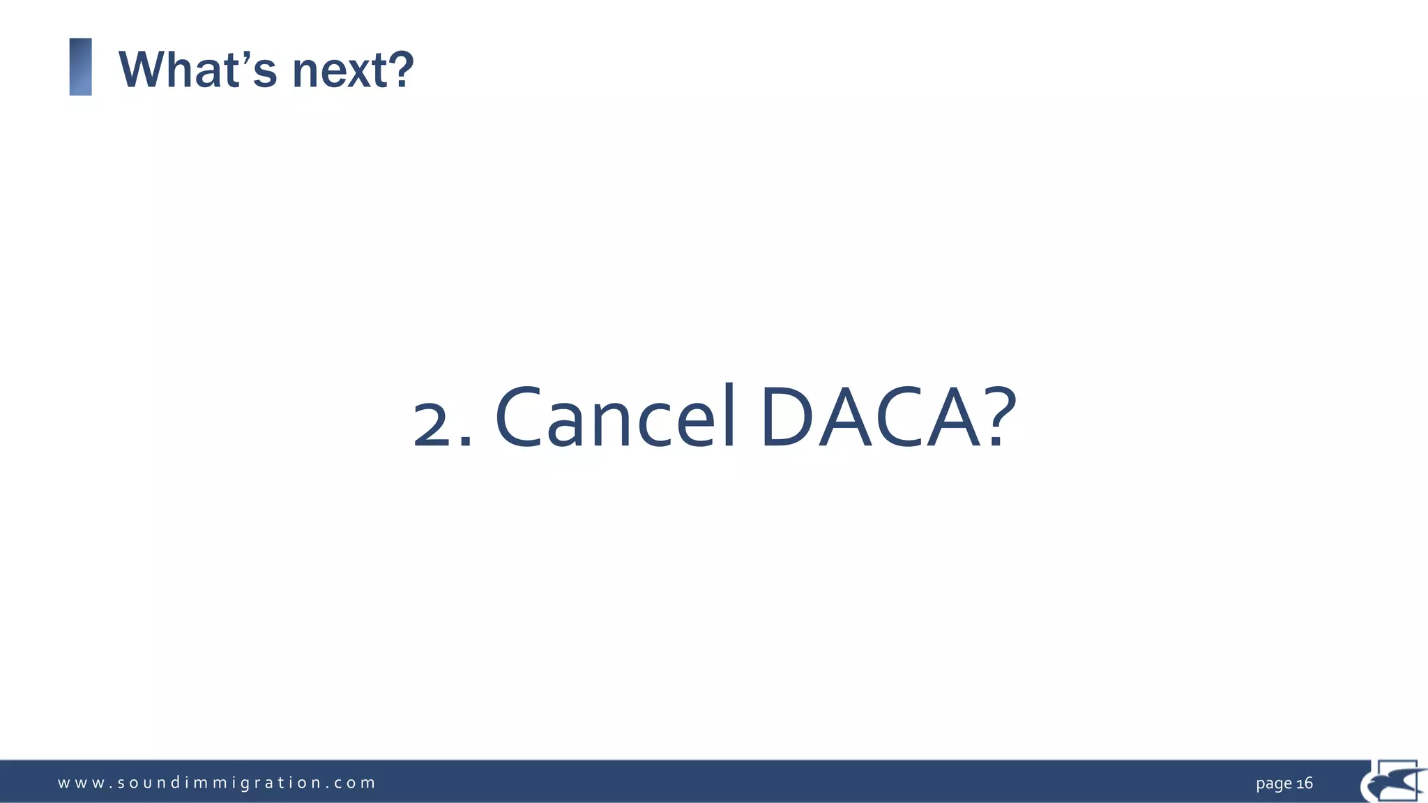 w w w . s o u n d i m m i g r a t i o n . c o m
What’s next?
page 16
2. Cancel DACA?
 