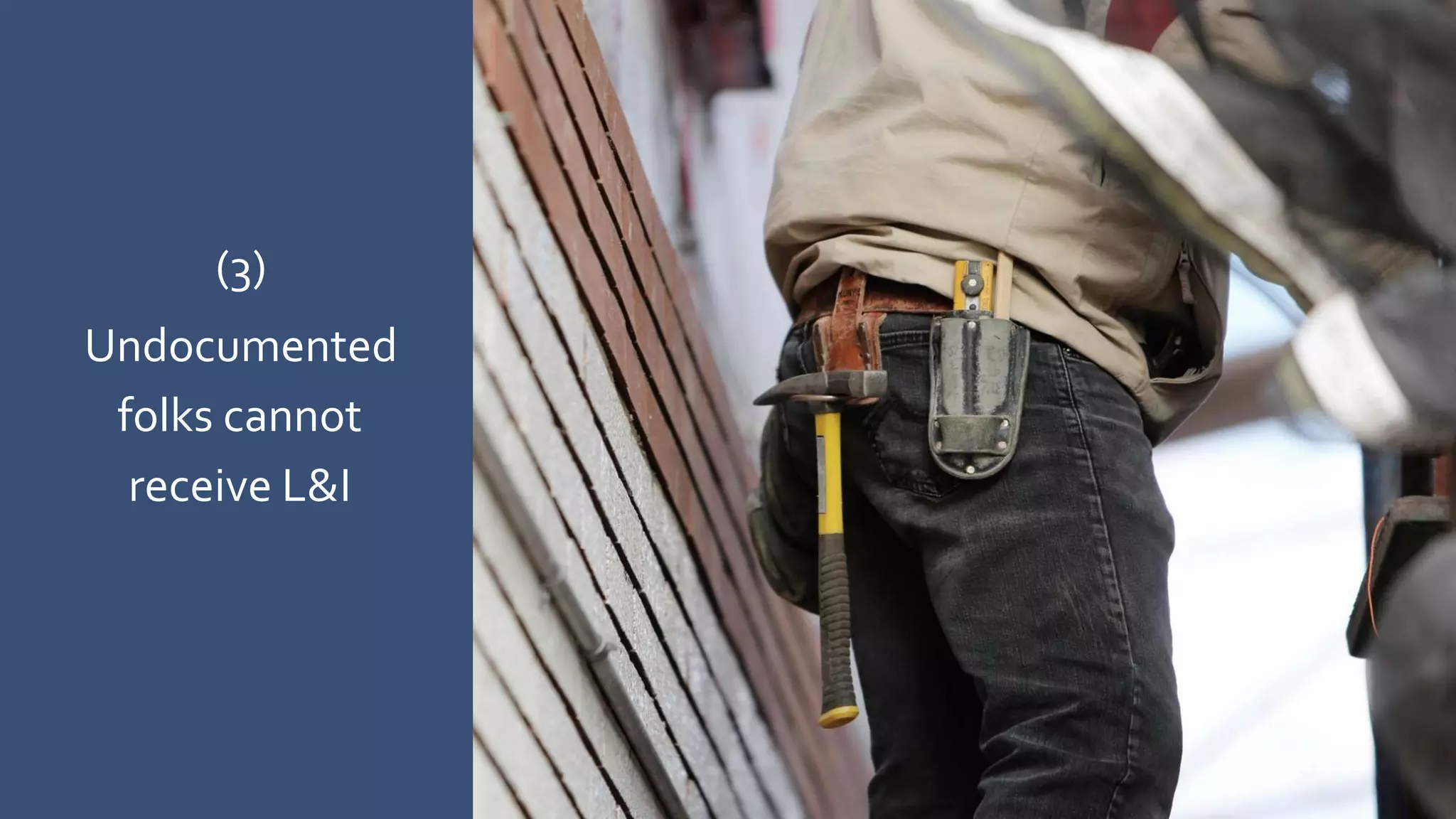 (3)
Undocumented
folks cannot
receive L&I
 