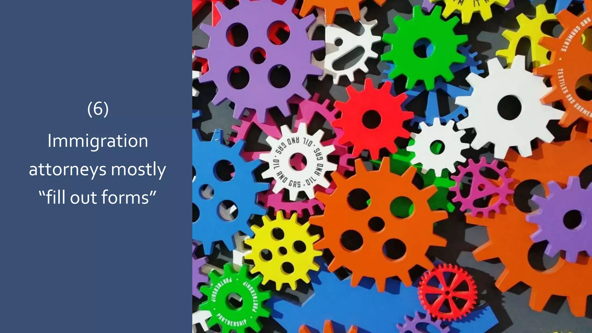 (6)
Immigration
attorneys mostly
“fill out forms”
 