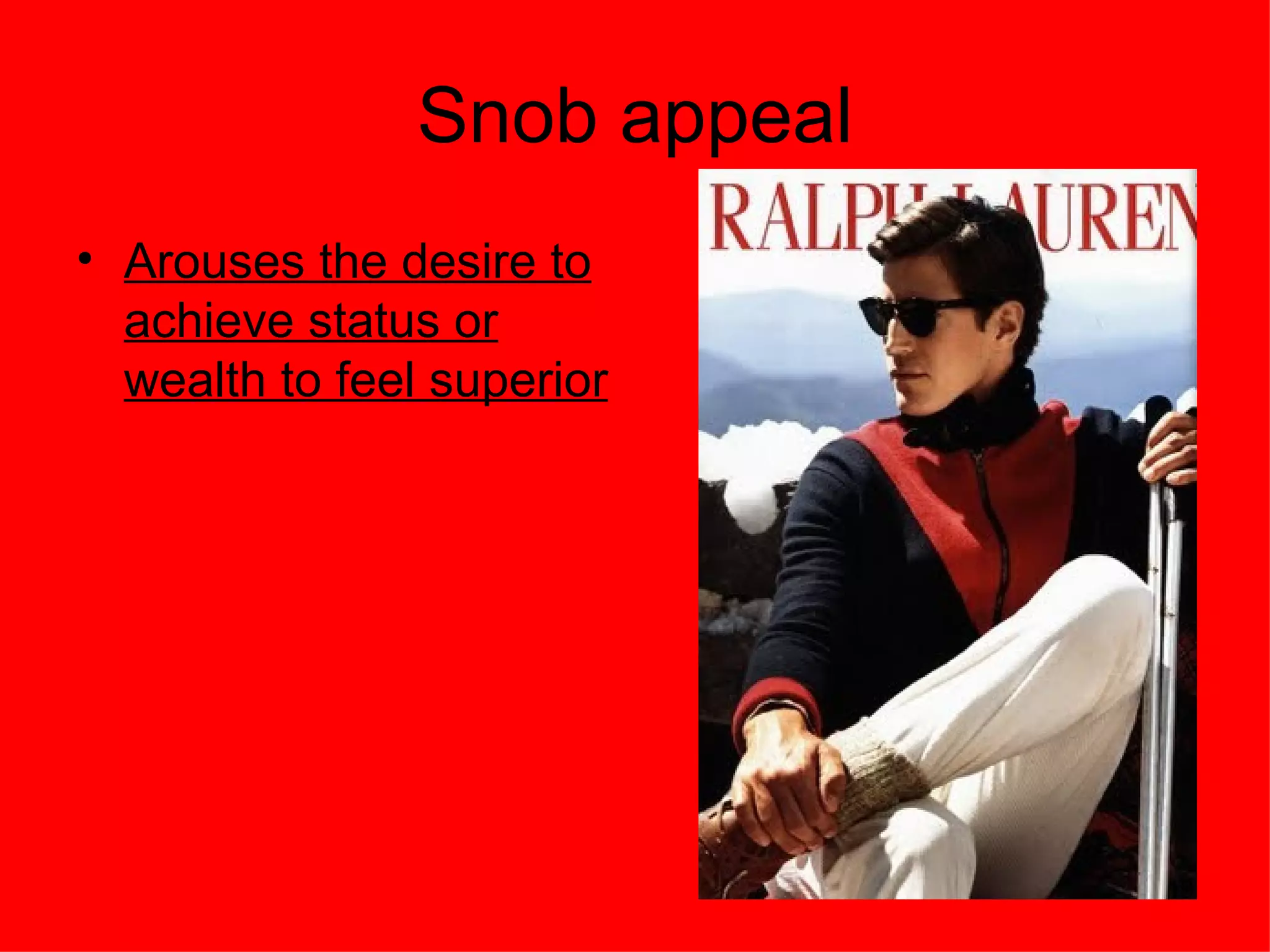 Snob appeal
• Arouses the desire to
  achieve status or
  wealth to feel superior




                              19
 